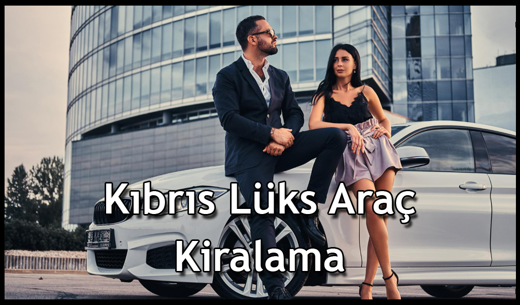 Kıbrıs Lüks Araç Kiralama